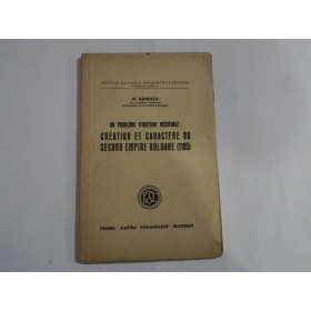   Un probleme d'histoire medievale: CREATION  ET CARACTERE  DU SECOND EMPIRE  BULGARE (1185) - N. BANESCU (dedicatie si autograf)  -  Cartea  Romaneasca,  Bucuresti, 1943 